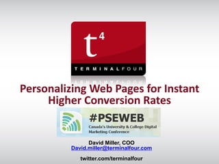 Personalizing Web Pages for Instant
     Higher Conversion Rates


                David Miller, COO
          David.miller@terminalfour.com
             twitter.com/terminalfour
 