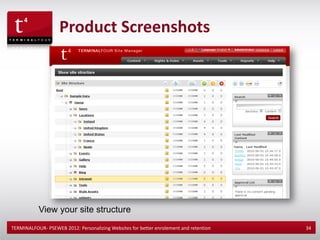 Product Screenshots




           View your site structure
TERMINALFOUR- PSEWEB 2012: Personalizing Websites for better enrolement and retention   34
 