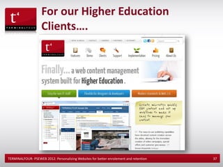 For our Higher Education
                    Clients….




TERMINALFOUR- PSEWEB 2012: Personalizing Websites for better enrolement and retention   37
 