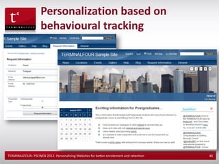 Personalization based on
                    behavioural tracking




TERMINALFOUR- PSEWEB 2012: Personalizing Websites for better enrolement and retention   46
 
