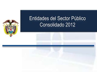Entidades del Sector Público
     Consolidado 2012
 