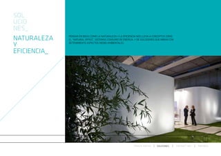 SOL
UCIO
NES_
NATURALEZA    PENSAR EN IDEAS COMO LA NATURALEZA Y LA EFICIENCIA NOS LLEVA A CONCEPTOS COMO
              EL “NATURAL OFFICE”, SISTEMAS CONSUMO DE ENERGÍA, Y DE SOLUCIONES QUE MIRAN CON

Y             DETENIMIENTO ASPECTOS MEDIO AMBIENTALES.


EFICIENCIA_




                                                               ESPACIO ARETHA   SOLUCIONES      CONTRACT 360º   PARTNERS
 