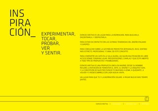 INS
PIRA
CIÓN_   EXPERIMENTAR,
        TOCAR,
                        ESPACIO ARETHA ES UN LUGAR PARA LA INSPIRACION. PARA BUSCARLA.
                        ENCONTRARLA. Y DISFRUTARLA.


        PROBAR,         PARA ESTAR EN CONTACTO CON LAS ÚLTIMAS TENDENCIAS DEL DISEÑO ITALIANO
                        Y EUROPEO.

        VER             PARA CONSULTAR SOBRE LA GESTIÓN DE PROYECTOS INTEGRALES, EN EL SENTIDO

        Y SENTIR.       MÁS ESTRICTO, PROFESIONAL Y CABAL DE ESTE CONCEPTO.

                        PARA COMPARTIR UN CAFÉ EN LA SALA ÁGORA, UN SALÓN MULTIFUNCIÓN DE LIBRE
                        ACCESO DÓNDE TENDRÁN LUGAR PRESENTACIONES, CHARLAS Y QUE ESTÁ ABIERTO
                        A TODO TIPO DE PROPUESTAS Y POSIBILIDADES.

                        ESPACIO ARETHA ES UNA PROPUESTA ÚNICA EN MADRID. DESDE SU NOMBRE
                        RESUME LA INTENCIÓN DE FOMENTAR EL ARTE, EL DISEÑO Y LA ARQUITECTURA.
                        Y LA CONCEPCIÓN DE NUESTRO ESPACIO TE INVITARÁ A VENIR, A QUEDARTE, A
                        VOLVER Y A REDESCUBRIRLO CON CADA NUEVA VISITA.

                        UN LUGAR PARA QUE TÚ Y LA INSPIRACIÓN VOLVÁIS A PASAR MUCHO MÁS TIEMPO
                        JUNTOS.




                                        ESPACIO ARETHA   SOLUCIONES     CONTRACT 360º    PARTNERS
 