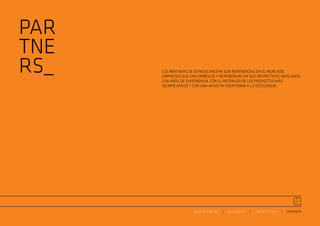 PAR
TNE
RS_   LOS PARTNERS DE ESPACIO ARETHA SON REFERENCIAS EN EL MERCADO.
      EMPRESAS QUE SON SÍMBOLOS Y REFERENCIAS EN SUS RESPECTIVOS MERCADOS.
      CON AÑOS DE EXPERIENCIA, CON EL RESPALDO DE LOS PROYECTOS MÁS
      SIGNIFICATIVOS Y CON UNA APUESTA FUERTÍSIMA A LA EXCELENCIA.




                     ESPACIO ARETHA   SOLUCIONES   CONTRACT 360º   PARTNERS
 