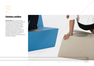 PAR
TNE
RS_

Quinze & Milan nace como una fuente
inspiradora de diseño basado en la utilización
de una técnica exclusiva e inigualada en
la elaboración manual del foam, a la que
ha sabido añadir una infinita capacidad
creadora  de formas y colores con jóvenes
diseñadores del norte de europa con
elementos que transmiten confort físico y
visual allá donde se colocan sus piezas. La
versatilidad y flexibilidad de su producción
permite un diálogo one to one con el
diseñador a la hora de crear piezas especiales
en proyectos singulares.




                                                 ESPACIO ARETHA   SOLUCIONES   CONTRACT 360º   PARTNERS
 