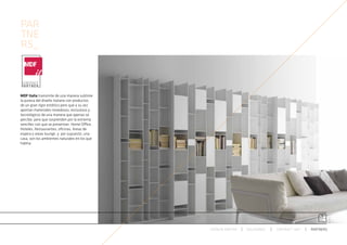 PAR
TNE
RS_



MDF Italia transmite de una manera sublime
la pureza del diseño italiano con productos
de un gran rigor estético pero que a su vez
aportan materiales novedosos, exclusivos y
tecnológicos de una manera que apenas se
percibe, pero que sorprenden por la extrema
sencillez con que se presentan. Home Office,
Hoteles, Restaurantes, oficinas, Areas de
espera o areas lounge, y  por supuesto, una
casa, son los ambientes naturales en los que
habita.




                                               ESPACIO ARETHA   SOLUCIONES   CONTRACT 360º   PARTNERS
 
