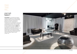 PAR
TNE
RS_


Cerruti Baleri es una empresa que fabrica
mobiliario de calidad con un alto contenido
de diseño. Desde sus inicios ha desarrollado
productos con fuertes características
de forma y función, manteniendo un
compromiso con la investigación, el desarrollo
y la búsqueda de talento. Esta investigación
formal y funcional, junto con la búsqueda
de nuevos talentos ha hecho de Baleri Italia
un innovador en materiales, técnicas de
fabricación y soluciones para productos, como
demuestran las colecciones presentadas
desde el 2005, que introdujeron el trabajo de
nuevos talentos tales como Jeff Miller, Arik
Levy, Ilse Crawford, Alberto Colzani
y Xavier Lust.




                                                 ESPACIO ARETHA   SOLUCIONES   CONTRACT 360º   PARTNERS
 