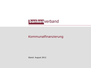 Kommunalfinanzierung




Stand: August 2012
 