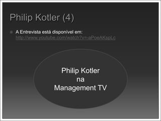  A Entrevista está disponível em:
http://www.youtube.com/watch?v=-aPoeAKspLc
Philip Kotler
na
Management TV
 