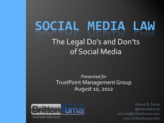 SOCIAL MEDIA LAW
  The Legal Do’s and Don’ts
       of Social Media

           Presented for
   TrustPoint Management Group
          August 10, 2012
 