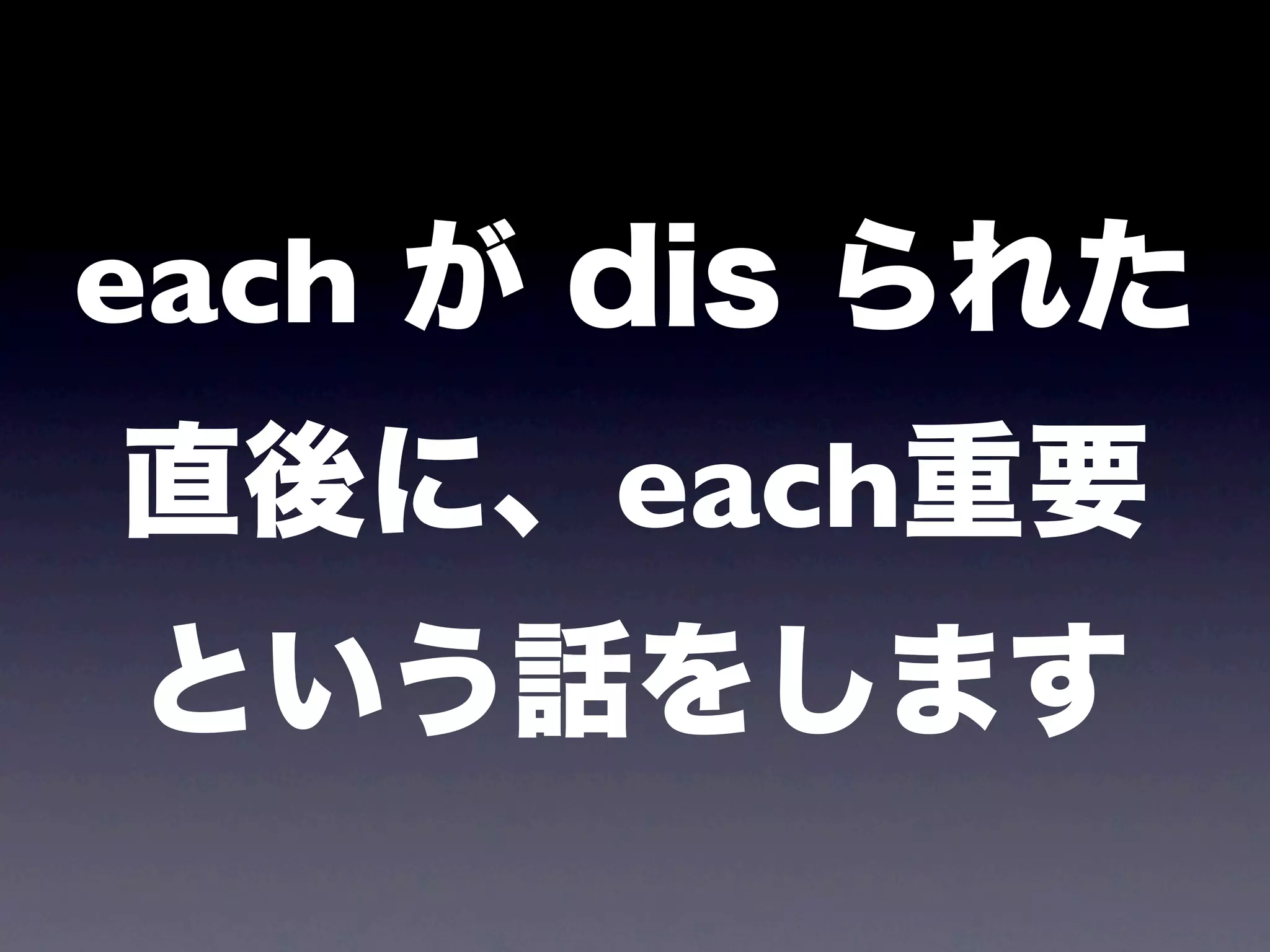 each が dis られた
直後に、each重要
という話をします
 