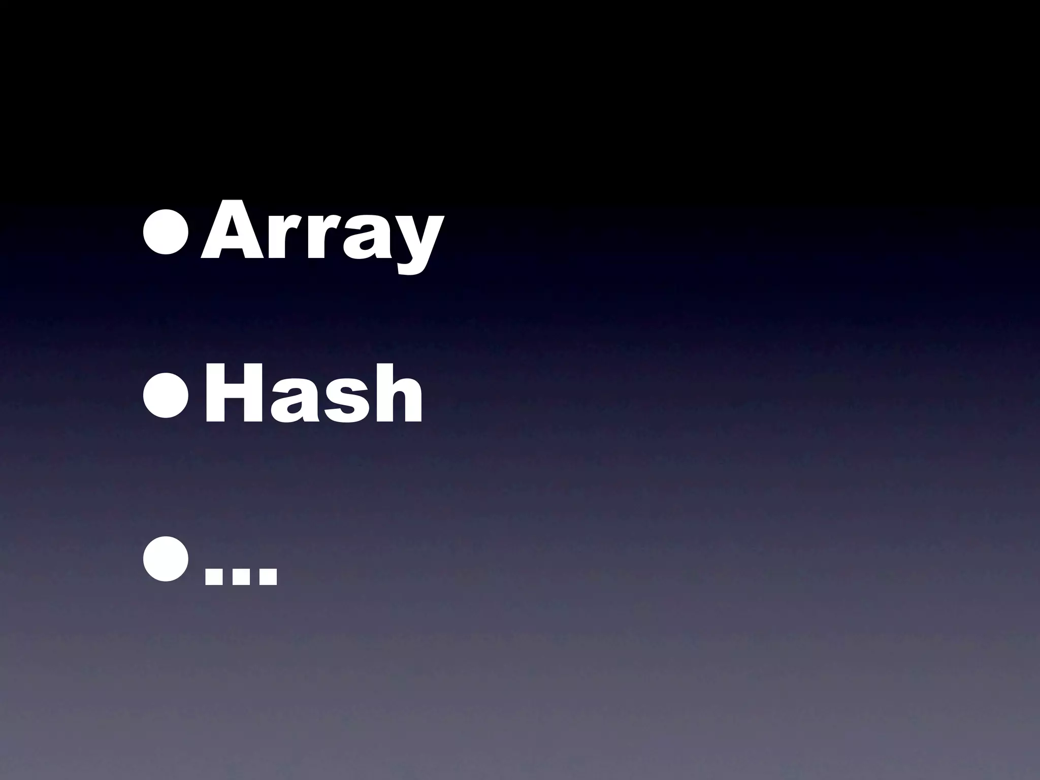 •Array

• Hash

• ...
 