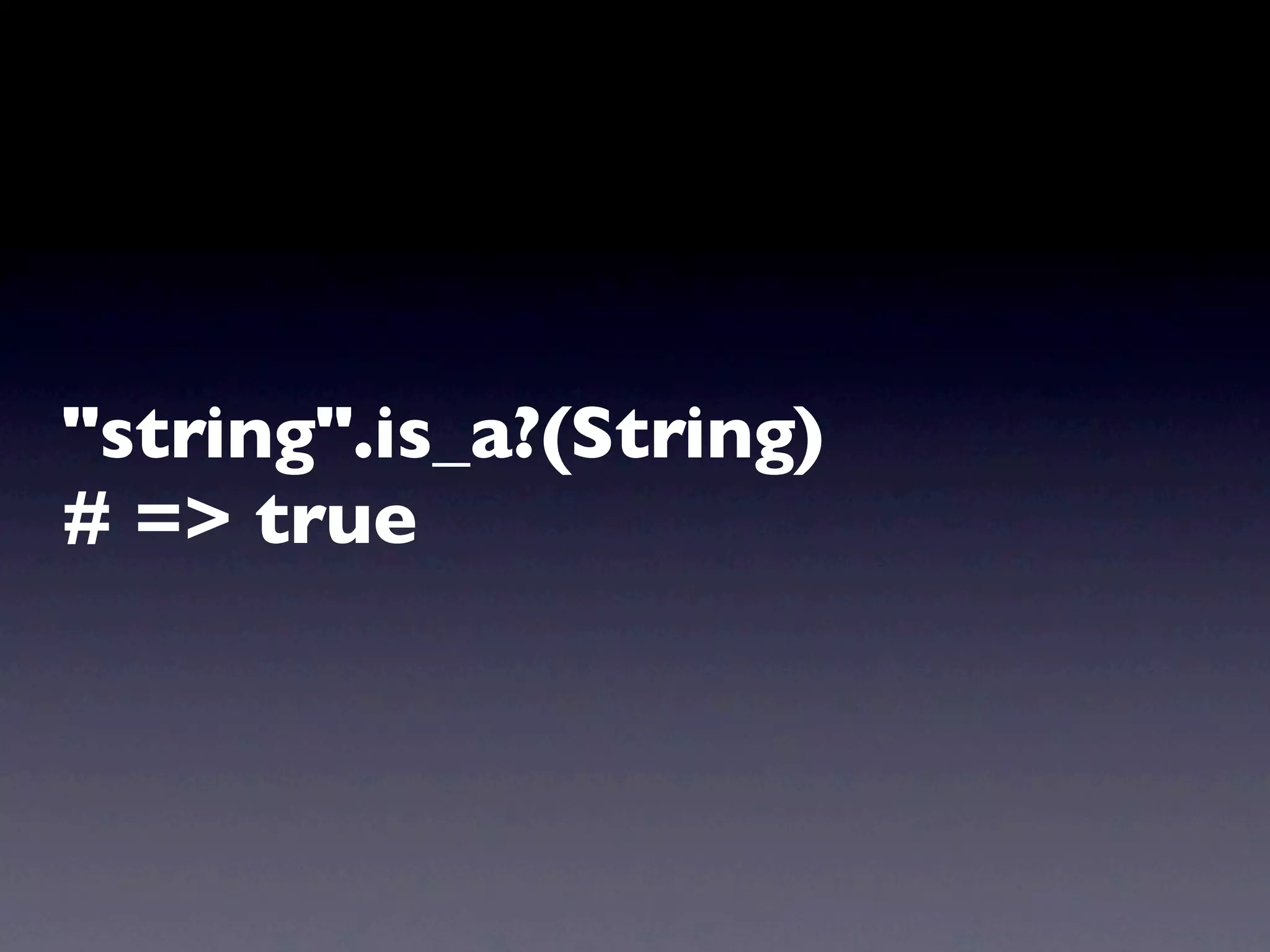 "string".is_a?(String)
# => true
 