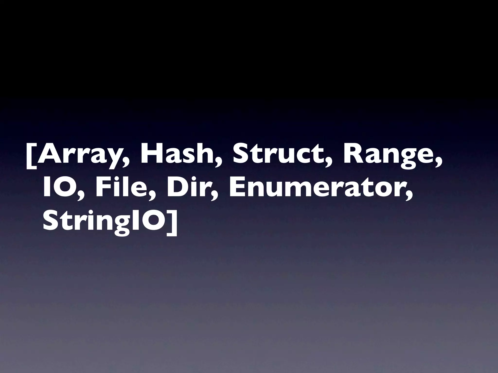 [Array, Hash, Struct, Range,
 IO, File, Dir, Enumerator,
 StringIO]
 