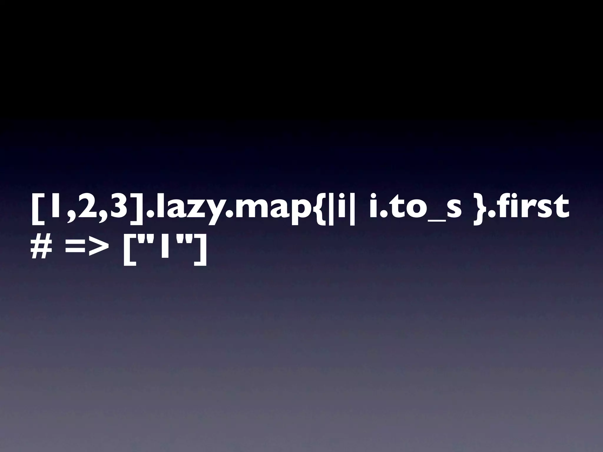 [1,2,3].lazy.map{|i| i.to_s }.ﬁrst
# => ["1"]
 