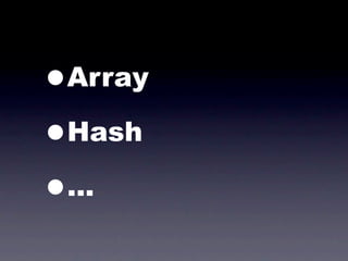 •Array

• Hash

• ...
 