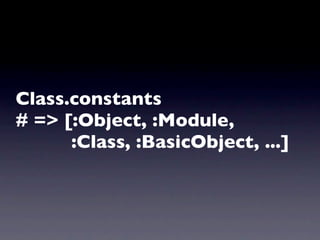 Class.constants
# => [:Object, :Module,
      :Class, :BasicObject, ...]
 