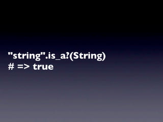 "string".is_a?(String)
# => true
 