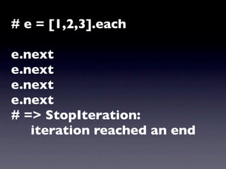 # e = [1,2,3].each

e.next
e.next
e.next
e.next
# => StopIteration:
   iteration reached an end
 