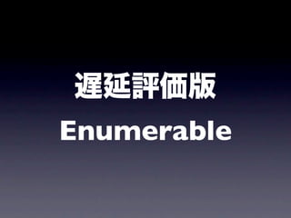 遅延評価版
Enumerable
 