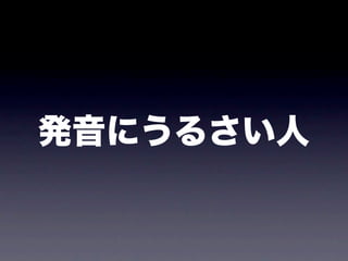 発音にうるさい人
 