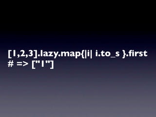 [1,2,3].lazy.map{|i| i.to_s }.ﬁrst
# => ["1"]
 