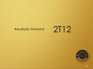 Resultado Trimestral
                       2T12



                              2
 