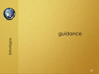 Estratégias




                   guidance




37
 