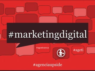 #marketingdigital
      #agosto2012
                      #ageti



     #agenciaupside
 