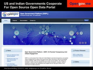 US and Indian Governments Cooperate
For Open Source Open Data Portal




Anke Domscheit-Berg, 22.08.2012, mailto: adb@opengov.me, DrupalCon, Munich
 