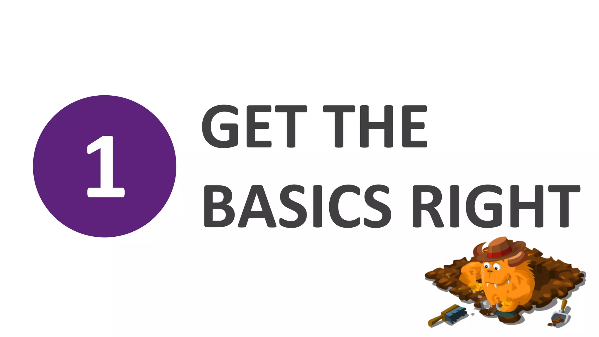 GET	
  THE	
  
1	
     BASICS	
  RIGHT	
  
 