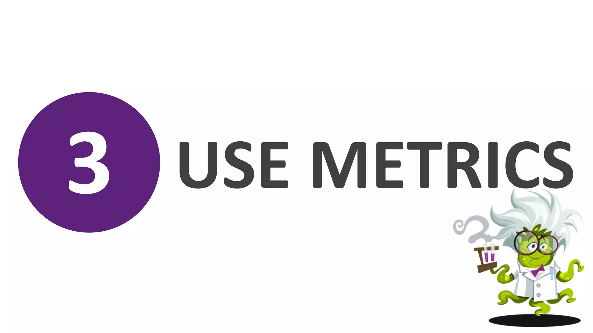 3	
     USE	
  METRICS	
  
 