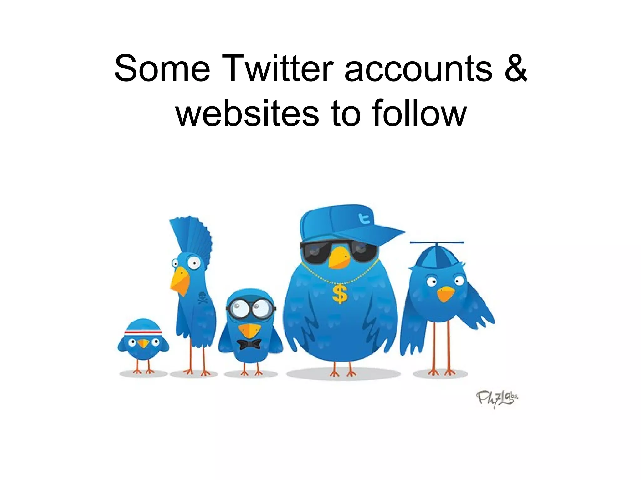 Some Twitter accounts &
   websites to follow
 