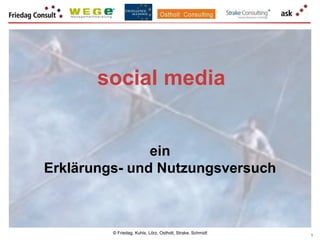 social media


               ein
Erklärungs- und Nutzungsversuch



         © Friedag, Kuhls, Lörz, Ostholt, Strake, Schmidt   1
 