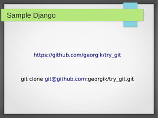 Start sample Django

 cd try_git
 cd hellodjango


 python manage syncdb
 python manage.py runserver



 http://localhost:...