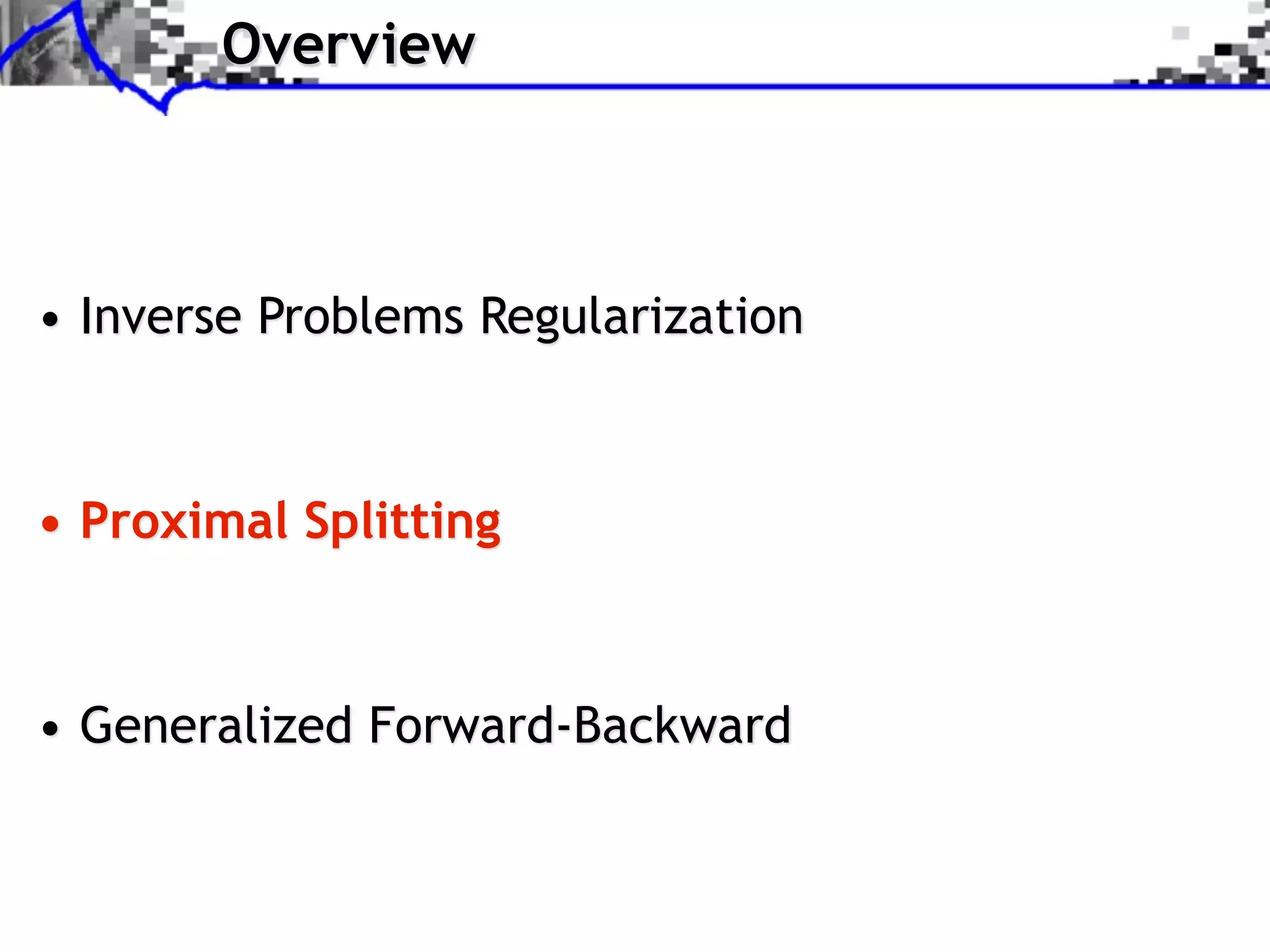 Overview



• Inverse Problems Regularization



• Proximal Splitting



• Generalized Forward-Backward
 