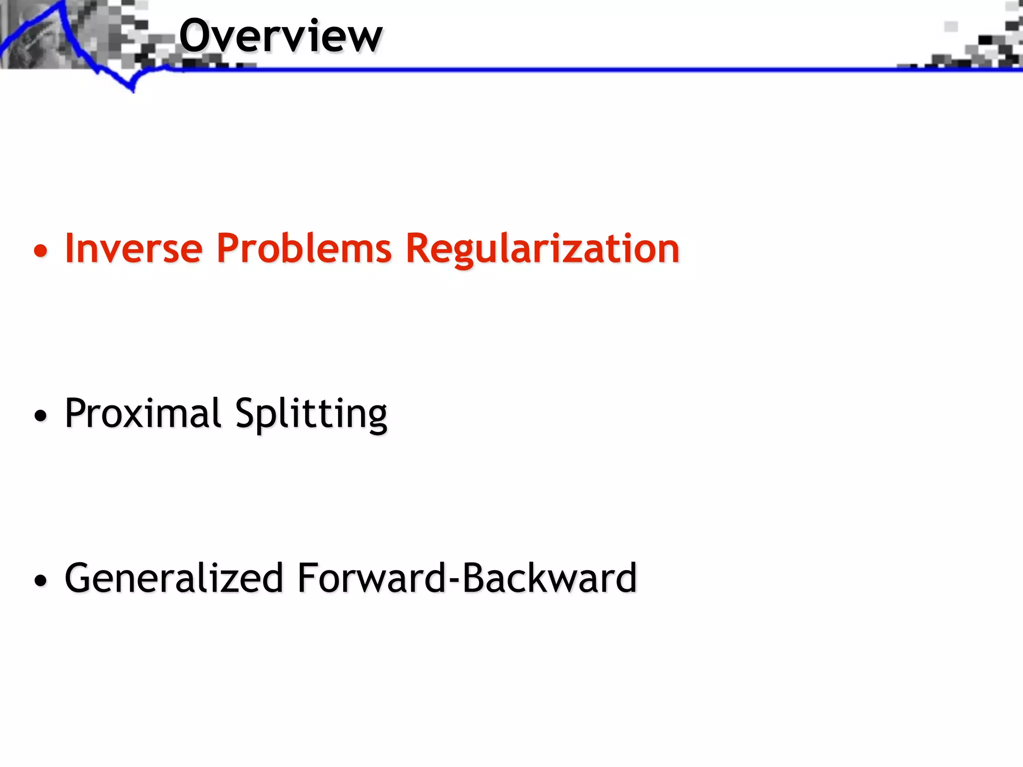 Overview



• Inverse Problems Regularization



• Proximal Splitting



• Generalized Forward-Backward
 