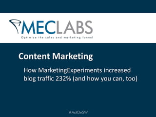 How MarketingExperiments increased
blog traffic 232% (and how you can, too)
Content Marketing
 