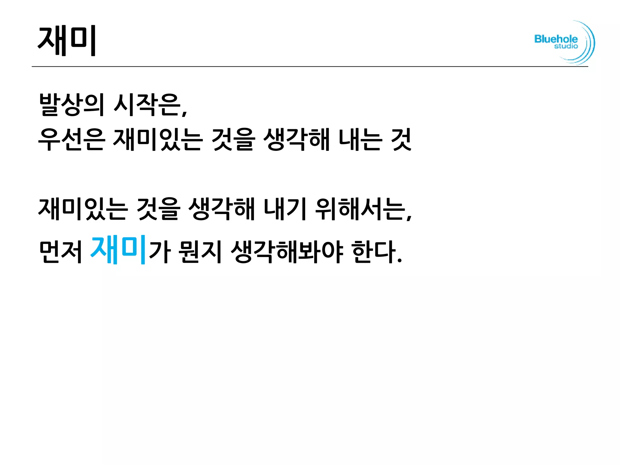 재미
발상의 시작은,
우선은 재미있는 것을 생각해 내는 것
재미있는 것을 생각해 내기 위해서는,
먼저 재미가 뭔지 생각해봐야 한다.
101
 