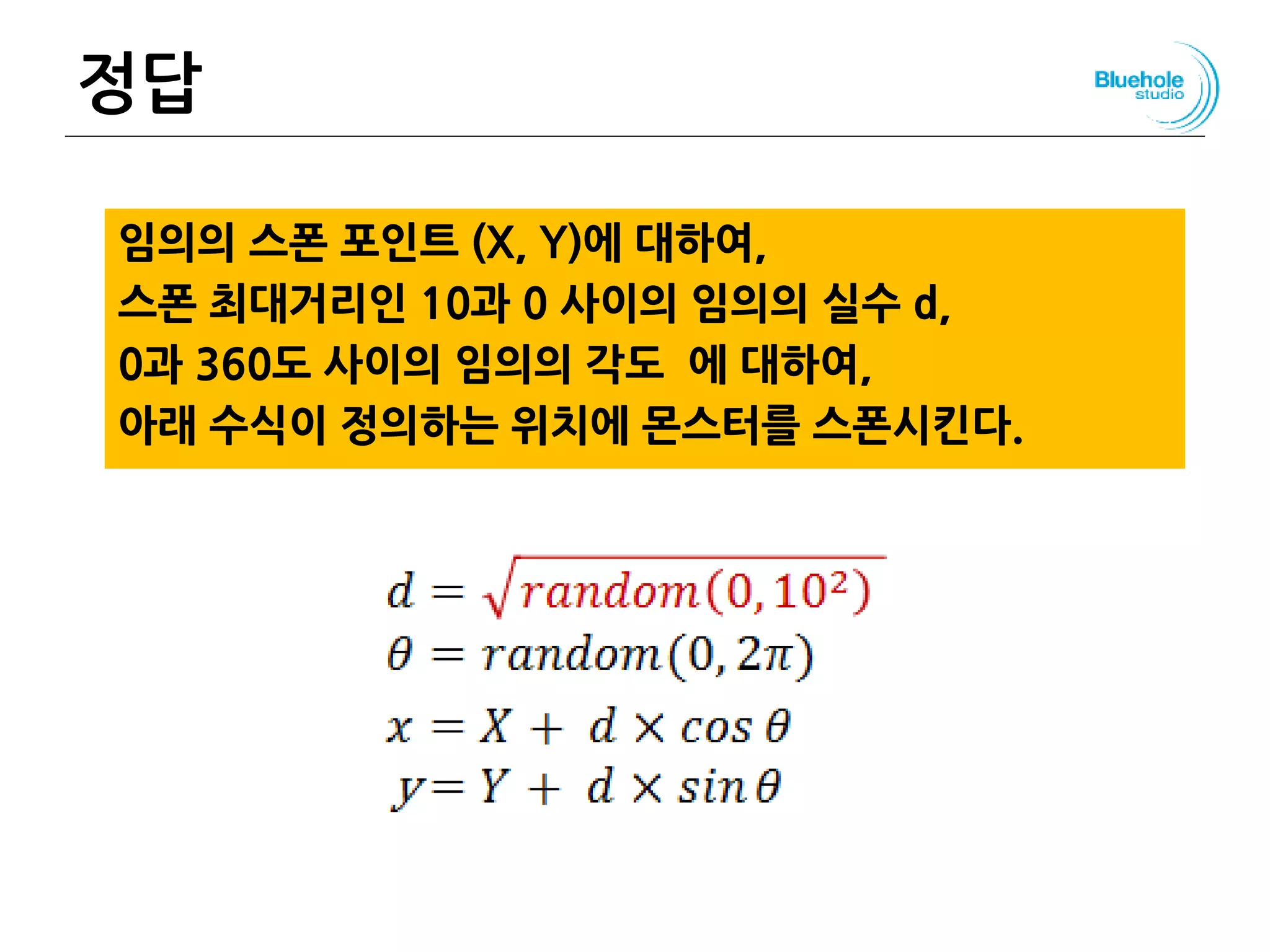 정답
임의의 스폰 포인트 (X, Y)에 대하여,
스폰 최대거리인 10과 0 사이의 임의의 실수 d,
0과 360도 사이의 임의의 각도 에 대하여,
아래 수식이 정의하는 위치에 몬스터를 스폰시킨다.
139
 