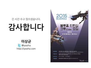 긴 시간 수고 많으셨습니다.
감사합니다
이상균
@iyooha
http://iyooha.com
 