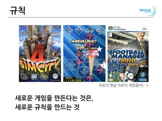 규칙
새로운 게임을 만든다는 것은,
새로운 규칙을 만드는 것
29
심시티 댄스댄스 레볼루션 풋볼 매니저자료가 옛날 자료라 게임들이(…)
 