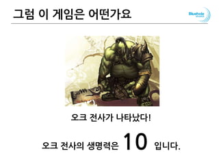 그럼 이 게임은 어떤가요
오크 전사가 나타났다!
오크 전사의 생명력은 10 입니다.
53
 