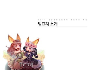 2 0 1 5 청 강 문 화 산 업 대 학 게 임 스 쿨 특 강
발표자 소개
 