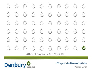 All Oil Companies Are Not Alike.


                        Corporate Presentation
NYSE: DNR                          May/June 2012
                                     August
 