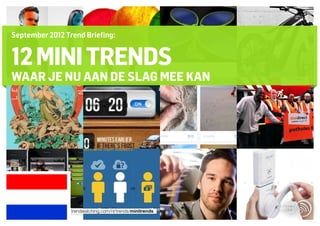 September 2012 Trend Briefing:


12 mini trends
WAAR JE NU AAN DE SLAG MEE KAN




                 trendwatching.com/nl/trends/minitrends
 