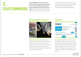 2.
                                                 Os CUSTOWNERS são consumidores que                  financeiro e também emocional, portanto, apenas
                                                 deixam de comprar passivamente um produto           as marcas abertas, amigáveis, honestas, confiáveis,
                                                 para se tornarem verdadeiros investidores,          transparentes e de alguma forma humanas



CUSTOWNERS
                                                 se não acionistas, das marcas das quais são         conseguirão atrair CUSTOWNERS interessados:
                                                 clientes. Entretanto, esse público cada vez mais
                                                 sagaz nos negócios geralmente busca um retorno




                                                 Buitengewone Varkens                                CircleUp




                                                 A Buitengewone Varkens é uma empresa                A CircleUp é uma plataforma online que permite
                                                 holandesa que aceita investimentos em seu rebanho   aos varejistas levantar fundos a partir de um grupo
                                                 de porcos em troca de produtos da carne dos         de investidores. As empresas que desejam receber
                                                 animais por um período de 3 anos. Os consumidores   os investimentos devem ter recebido pelo menos um
                                                 interessados começam investindo EUR 100 nos         milhão de dólares no ano anterior à inscrição. Elas
                                                 porcos da empresa, criados de maneira sustentável   podem usar a CircleUp para se comunicar com os
                                                 e em campos naturais abertos.                       investidores e angariar fundos entre USD 100.000 e
                                                                                                     um milhão.


www.trendwatching.com/pt/trends/MINITRENDs   4
 
