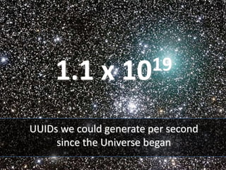 1.1 x        1019


UUIDs we could generate per second
     since the Universe began
 