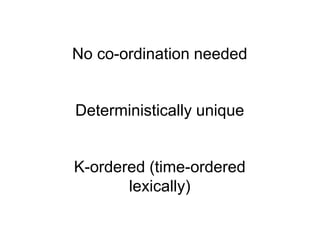 No co-ordination needed


Deterministically unique


K-ordered (time-ordered
       lexically)
 