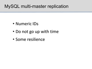 MySQL multi-master replication


   • Numeric IDs
   • Do not go up with time
   • Some resilience
 